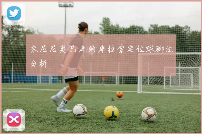 朱尼尼奥巴库纳库拉索定位球脚法分析