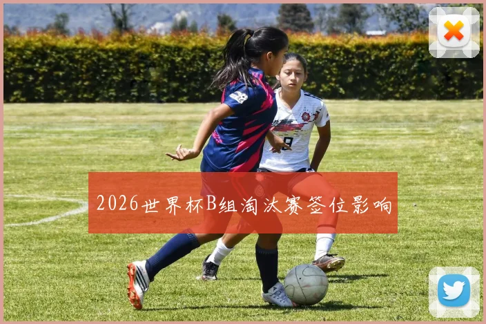 2026世界杯B组淘汰赛签位影响