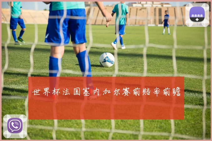 世界杯法国塞内加尔赛前赔率前瞻