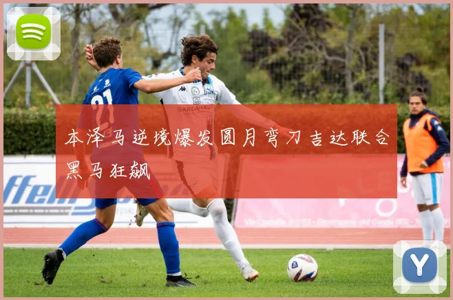 本泽马逆境爆发圆月弯刀吉达联合黑马狂飙